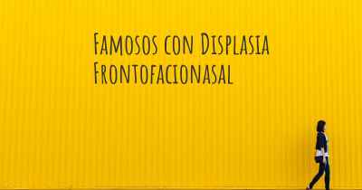 Famosos con Displasia Frontofacionasal