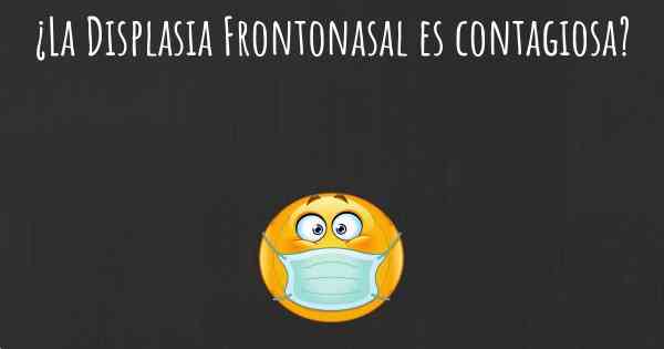 ¿La Displasia Frontonasal es contagiosa?