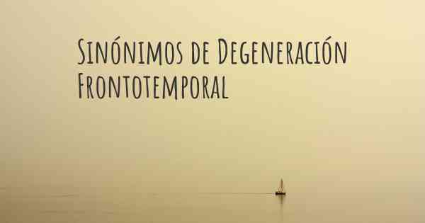 Sinónimos de Degeneración Frontotemporal