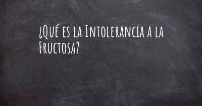 ¿Qué es la Intolerancia a la Fructosa?