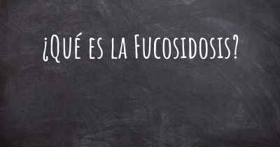 ¿Qué es la Fucosidosis?