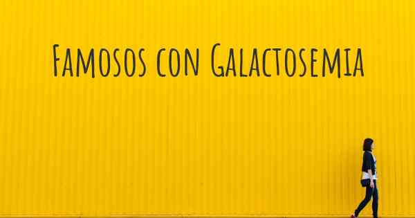 Famosos con Galactosemia