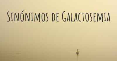 Sinónimos de Galactosemia