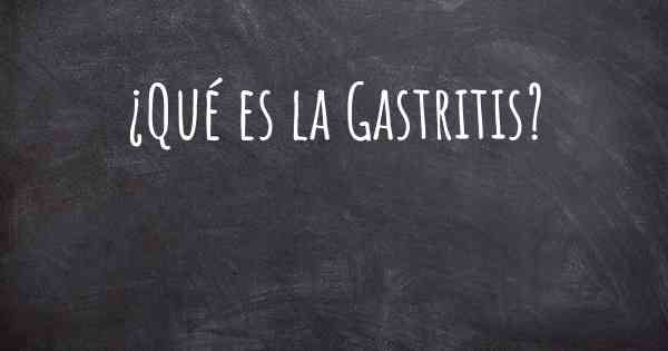 ¿Qué es la Gastritis?