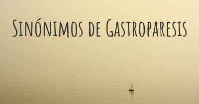 Sinónimos de Gastroparesis