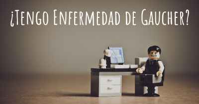 ¿Tengo Enfermedad de Gaucher?