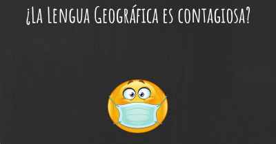 ¿La Lengua Geográfica es contagiosa?