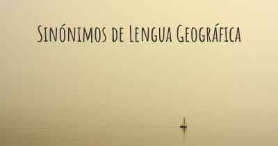 Sinónimos de Lengua Geográfica