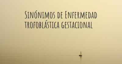 Sinónimos de Enfermedad trofoblástica gestacional