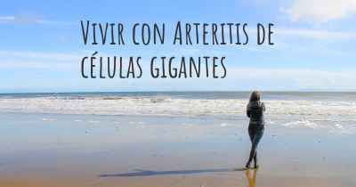 Vivir con Arteritis de células gigantes