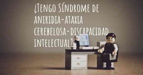 ¿Tengo Síndrome de aniridia-ataxia cerebelosa-discapacidad intelectual?