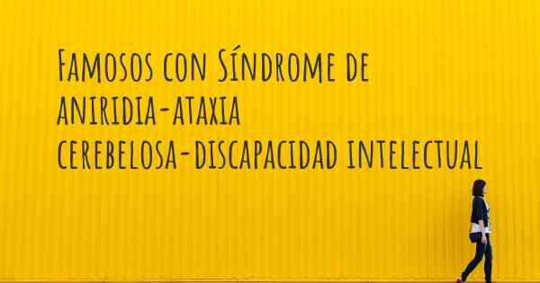 Famosos con Síndrome de aniridia-ataxia cerebelosa-discapacidad intelectual