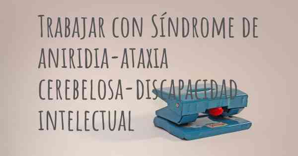 Trabajar con Síndrome de aniridia-ataxia cerebelosa-discapacidad intelectual