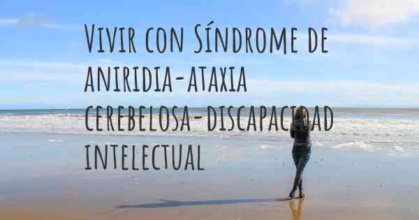 Vivir con Síndrome de aniridia-ataxia cerebelosa-discapacidad intelectual