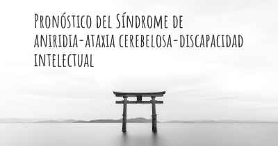 Pronóstico del Síndrome de aniridia-ataxia cerebelosa-discapacidad intelectual