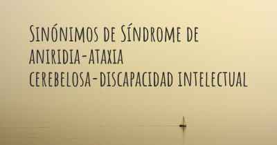 Sinónimos de Síndrome de aniridia-ataxia cerebelosa-discapacidad intelectual