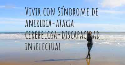 Vivir con Síndrome de aniridia-ataxia cerebelosa-discapacidad intelectual