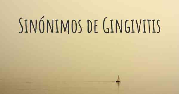 Sinónimos de Gingivitis