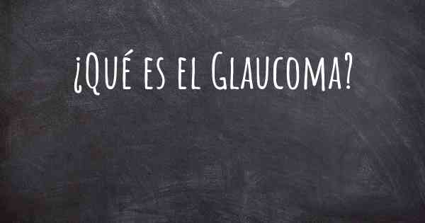 ¿Qué es el Glaucoma?