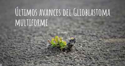 Últimos avances del Glioblastoma multiforme