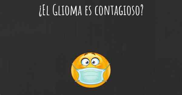 ¿El Glioma es contagioso?