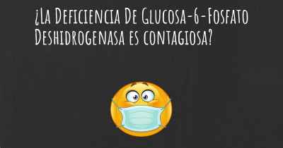 ¿La Deficiencia De Glucosa-6-Fosfato Deshidrogenasa es contagiosa?