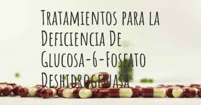 Tratamientos para la Deficiencia De Glucosa-6-Fosfato Deshidrogenasa