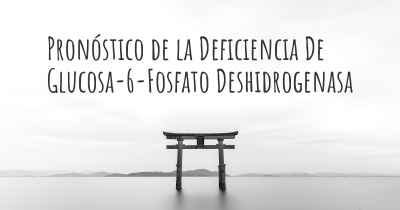 Pronóstico de la Deficiencia De Glucosa-6-Fosfato Deshidrogenasa