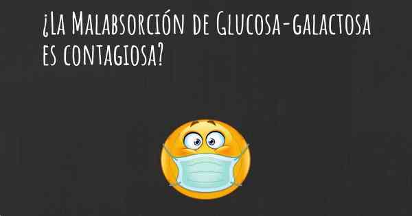 ¿La Malabsorción de Glucosa-galactosa es contagiosa?