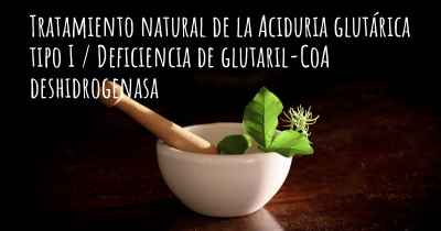 Tratamiento natural de la Aciduria glutárica tipo I / Deficiencia de glutaril-CoA deshidrogenasa