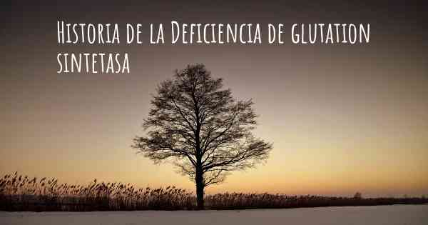 Historia de la Deficiencia de glutation sintetasa