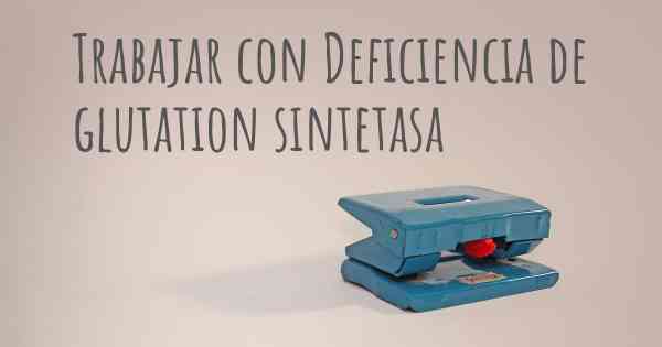 Trabajar con Deficiencia de glutation sintetasa