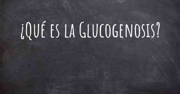 ¿Qué es la Glucogenosis?