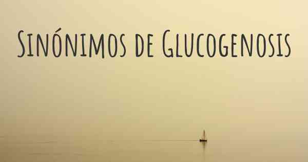 Sinónimos de Glucogenosis