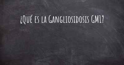 ¿Qué es la Gangliosidosis GM1?