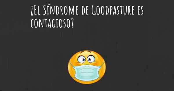 ¿El Síndrome de Goodpasture es contagioso?