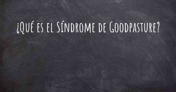 ¿Qué es el Síndrome de Goodpasture?