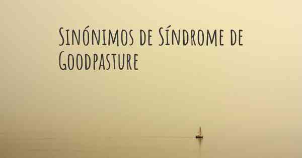 Sinónimos de Síndrome de Goodpasture