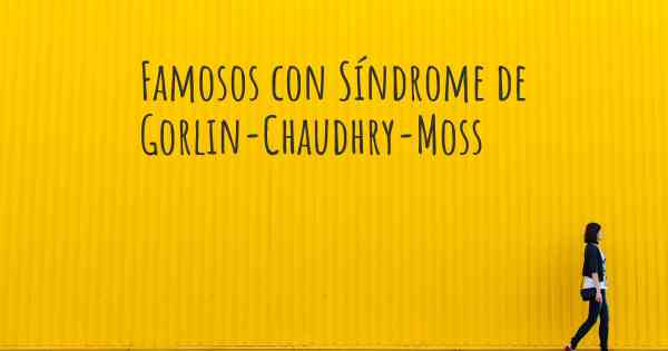 Famosos con Síndrome de Gorlin-Chaudhry-Moss