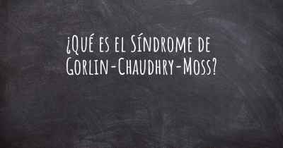 ¿Qué es el Síndrome de Gorlin-Chaudhry-Moss?