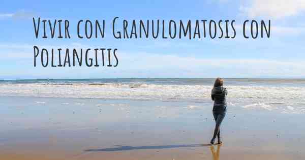 Vivir con Granulomatosis con Poliangitis