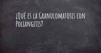 ¿Qué es la Granulomatosis con Poliangitis?