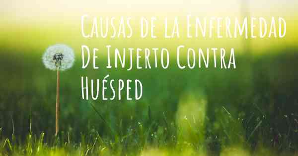 Causas de la Enfermedad De Injerto Contra Huésped