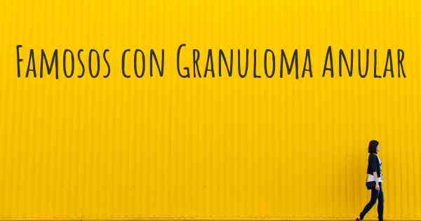 Famosos con Granuloma Anular