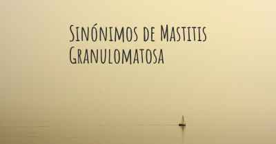 Sinónimos de Mastitis Granulomatosa