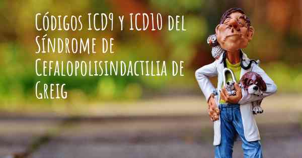 Códigos ICD9 y ICD10 del Síndrome de Cefalopolisindactilia de Greig