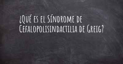 ¿Qué es el Síndrome de Cefalopolisindactilia de Greig?