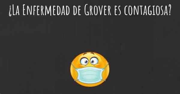¿La Enfermedad de Grover es contagiosa?