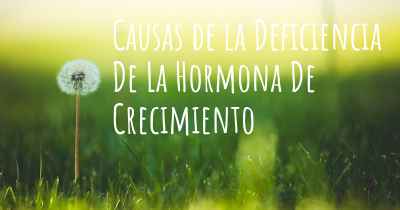 Causas de la Deficiencia De La Hormona De Crecimiento