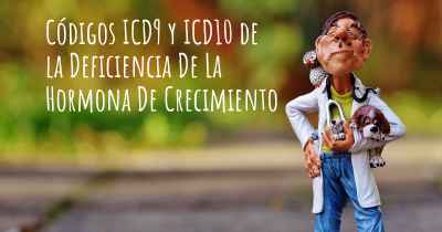 Códigos ICD9 y ICD10 de la Deficiencia De La Hormona De Crecimiento